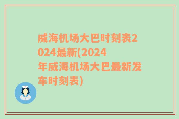 威海机场大巴时刻表2024最新(2024年威海机场大巴最新发车时刻表)