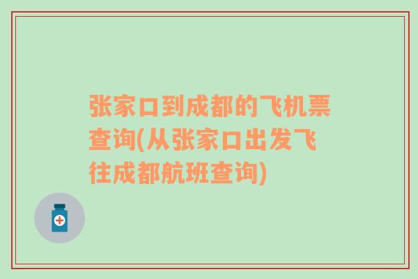 张家口到成都的飞机票查询(从张家口出发飞往成都航班查询)