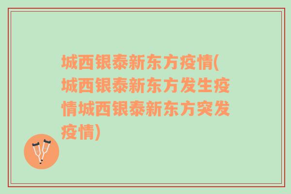 城西银泰新东方疫情(城西银泰新东方发生疫情城西银泰新东方突发疫情)