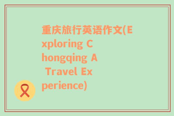 重庆旅行英语作文(Exploring Chongqing A Travel Experience)