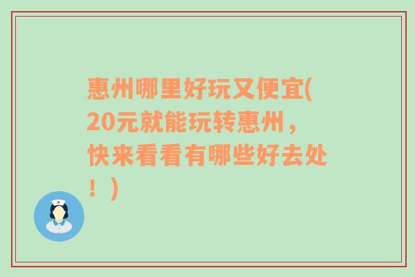 惠州哪里好玩又便宜(20元就能玩转惠州，快来看看有哪些好去处！)