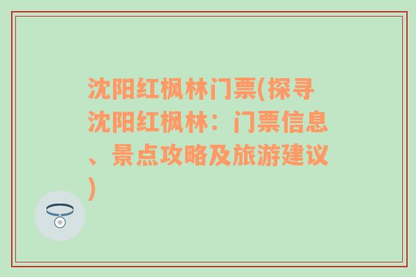 沈阳红枫林门票(探寻沈阳红枫林：门票信息、景点攻略及旅游建议)