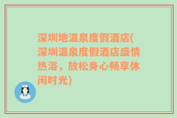 深圳地温泉度假酒店(深圳温泉度假酒店盛情热浴，放松身心畅享休闲时光)