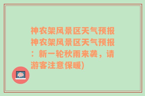 神农架风景区天气预报神农架风景区天气预报：新一轮秋雨来袭，请游客注意保暖)