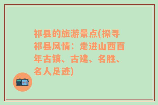 祁县的旅游景点(探寻祁县风情：走进山西百年古镇、古建、名胜、名人足迹)