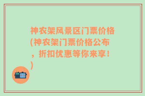 神农架风景区门票价格(神农架门票价格公布，折扣优惠等你来享！)