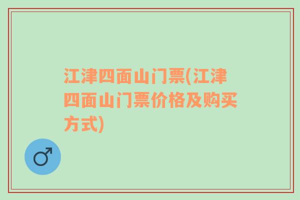 江津四面山门票(江津四面山门票价格及购买方式)