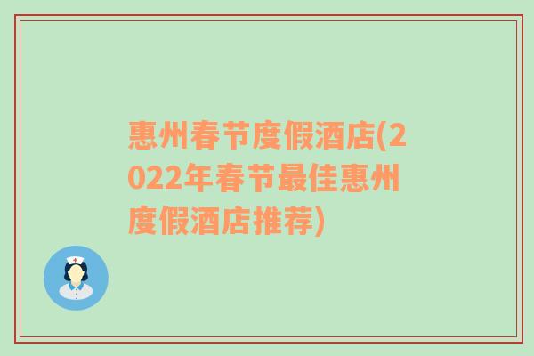 惠州春节度假酒店(2022年春节最佳惠州度假酒店推荐)