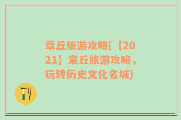 章丘旅游攻略(【2021】章丘旅游攻略，玩转历史文化名城)