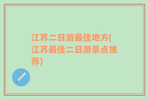 江苏二日游最佳地方(江苏最佳二日游景点推荐)