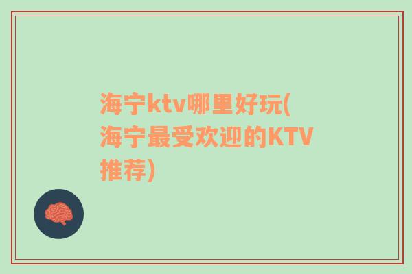 海宁ktv哪里好玩(海宁最受欢迎的KTV推荐)