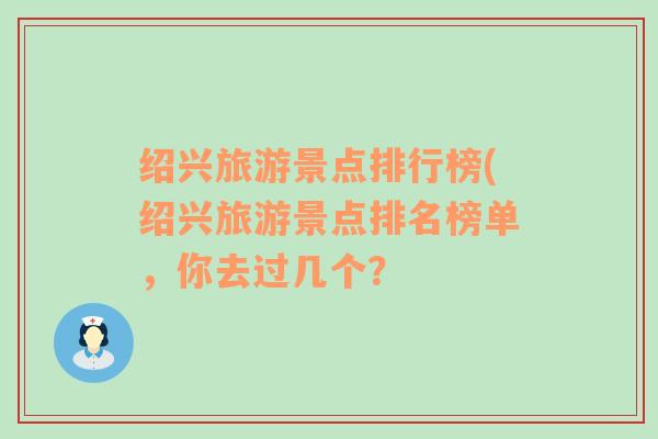 绍兴旅游景点排行榜(绍兴旅游景点排名榜单，你去过几个？