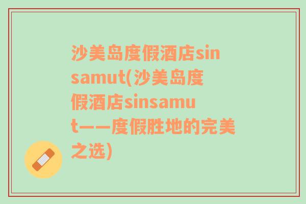 沙美岛度假酒店sinsamut(沙美岛度假酒店sinsamut——度假胜地的完美之选)