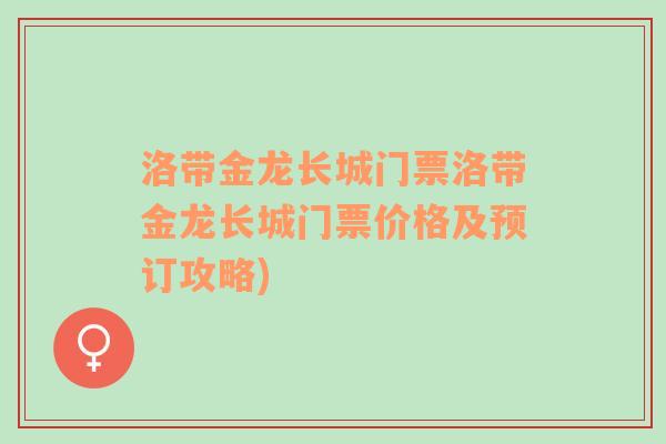 洛带金龙长城门票洛带金龙长城门票价格及预订攻略)