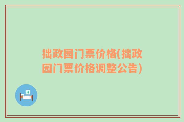 拙政园门票价格(拙政园门票价格调整公告)