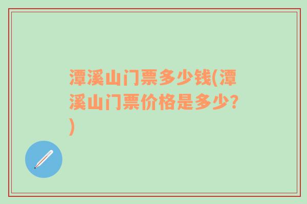 潭溪山门票多少钱(潭溪山门票价格是多少？)