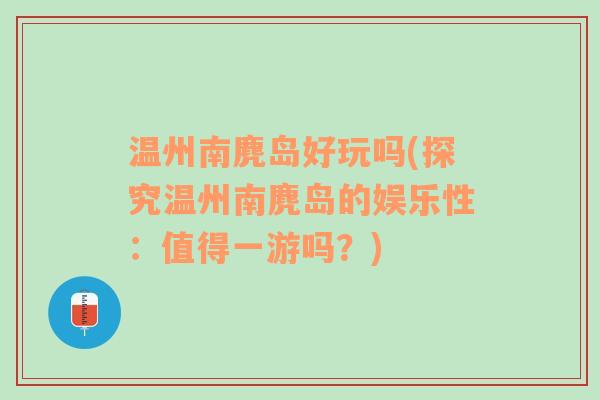 温州南麂岛好玩吗(探究温州南麂岛的娱乐性：值得一游吗？)