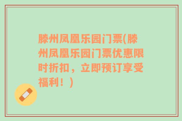 滕州凤凰乐园门票(滕州凤凰乐园门票优惠限时折扣，立即预订享受福利！)