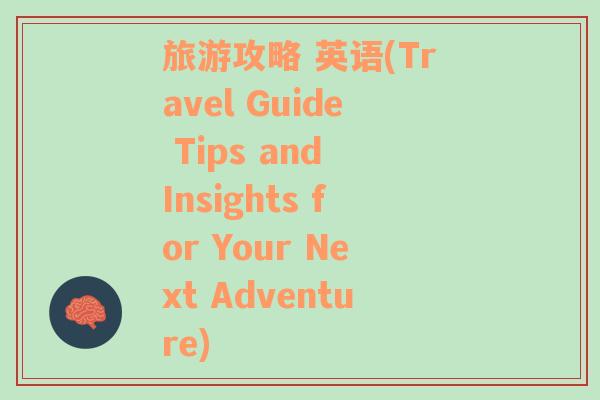 旅游攻略 英语(Travel Guide Tips and Insights for Your Next Adventure)