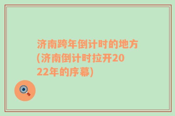 济南跨年倒计时的地方(济南倒计时拉开2022年的序幕)