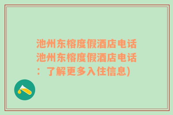 池州东榕度假酒店电话池州东榕度假酒店电话：了解更多入住信息)