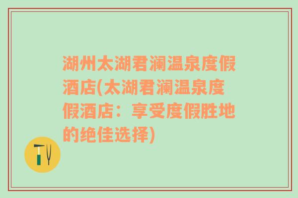 湖州太湖君澜温泉度假酒店(太湖君澜温泉度假酒店：享受度假胜地的绝佳选择)