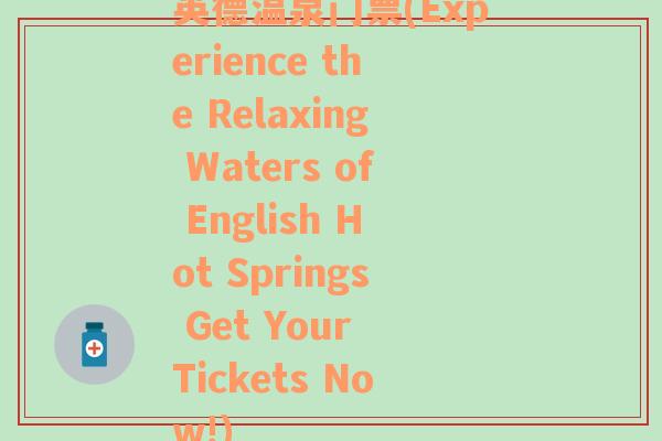 英德温泉门票(Experience the Relaxing Waters of English Hot Springs Get Your Tickets Now!)