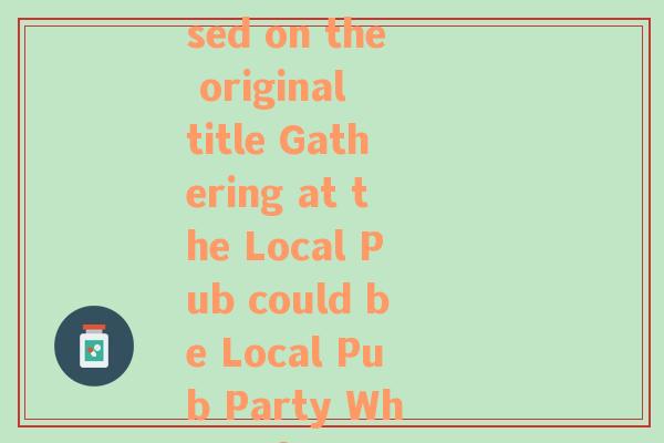 聚会的地方(A new title based on the original title Gathering at the Local Pub could be Local Pub Party Where the Fun Begins.)