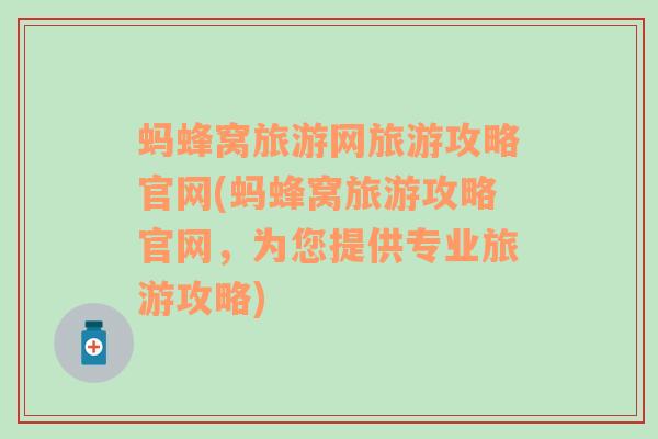 蚂蜂窝旅游网旅游攻略官网(蚂蜂窝旅游攻略官网，为您提供专业旅游攻略)