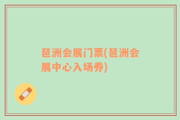 琶洲会展门票(琶洲会展中心入场券)