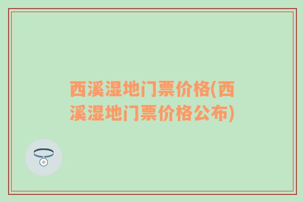 西溪湿地门票价格(西溪湿地门票价格公布)