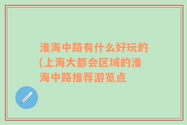 淮海中路有什么好玩的(上海大都会区域的淮海中路推荐游览点