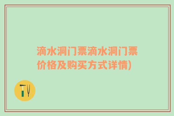 滴水洞门票滴水洞门票价格及购买方式详情)