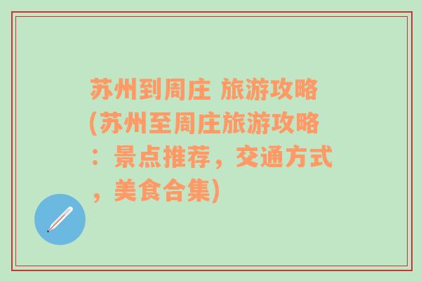 苏州到周庄 旅游攻略(苏州至周庄旅游攻略：景点推荐，交通方式，美食合集)