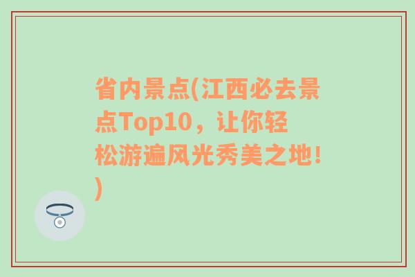 省内景点(江西必去景点Top10，让你轻松游遍风光秀美之地！)