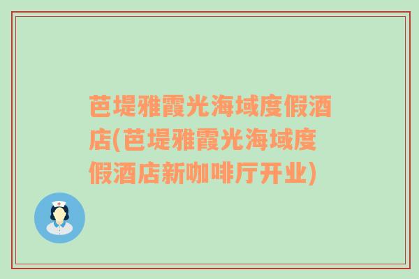 芭堤雅霞光海域度假酒店(芭堤雅霞光海域度假酒店新咖啡厅开业)