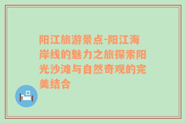 阳江旅游景点-阳江海岸线的魅力之旅探索阳光沙滩与自然奇观的完美结合