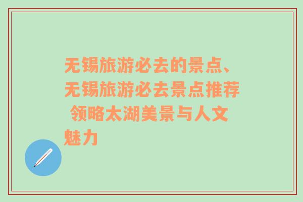 无锡旅游必去的景点、无锡旅游必去景点推荐 领略太湖美景与人文魅力