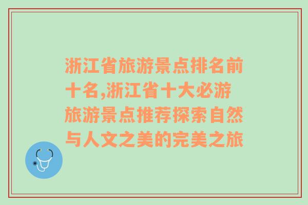 浙江省旅游景点排名前十名,浙江省十大必游旅游景点推荐探索自然与人文之美的完美之旅