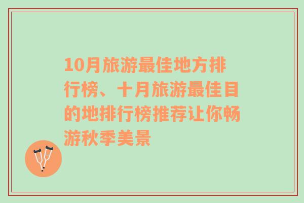 10月旅游最佳地方排行榜、十月旅游最佳目的地排行榜推荐让你畅游秋季美景