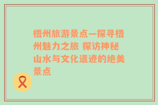 梧州旅游景点—探寻梧州魅力之旅 探访神秘山水与文化遗迹的绝美景点