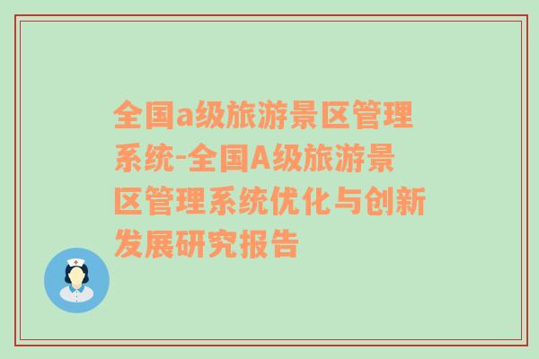 全国a级旅游景区管理系统-全国A级旅游景区管理系统优化与创新发展研究报告