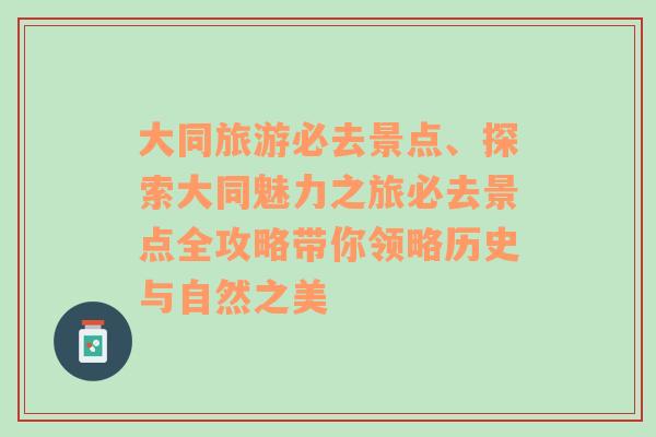 大同旅游必去景点、探索大同魅力之旅必去景点全攻略带你领略历史与自然之美