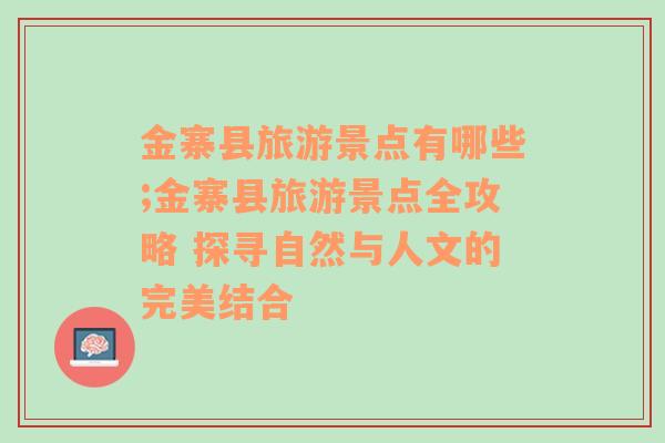 金寨县旅游景点有哪些;金寨县旅游景点全攻略 探寻自然与人文的完美结合