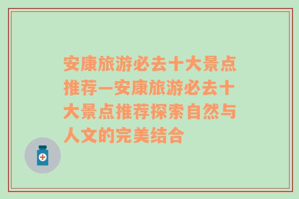 安康旅游必去十大景点推荐—安康旅游必去十大景点推荐探索自然与人文的完美结合