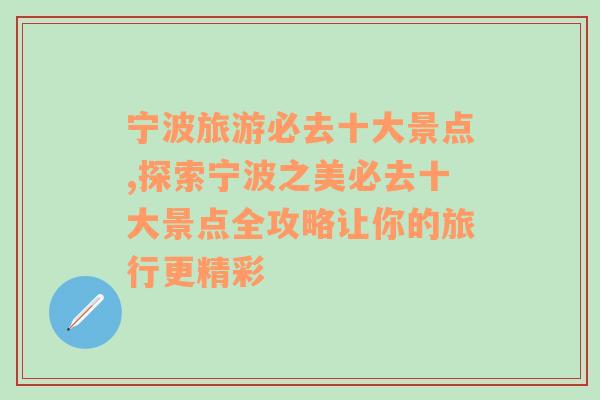 宁波旅游必去十大景点,探索宁波之美必去十大景点全攻略让你的旅行更精彩