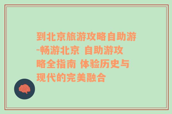 到北京旅游攻略自助游-畅游北京 自助游攻略全指南 体验历史与现代的完美融合