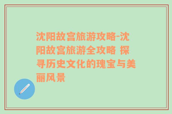 沈阳故宫旅游攻略-沈阳故宫旅游全攻略 探寻历史文化的瑰宝与美丽风景