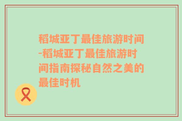 稻城亚丁最佳旅游时间-稻城亚丁最佳旅游时间指南探秘自然之美的最佳时机