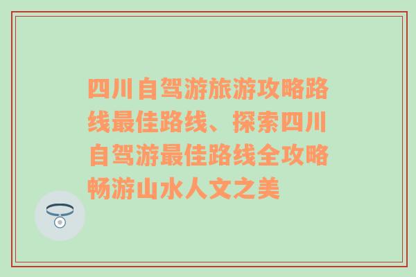 四川自驾游旅游攻略路线最佳路线、探索四川自驾游最佳路线全攻略畅游山水人文之美